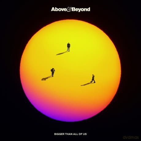 Above & Beyond: Bigger Than All Of Us
