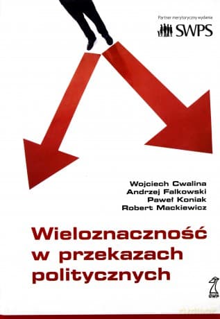 Wieloznaczność w przekazach politycznych - Falkowski Andrzej, Cwalina Wojciech, Koniak Paweł