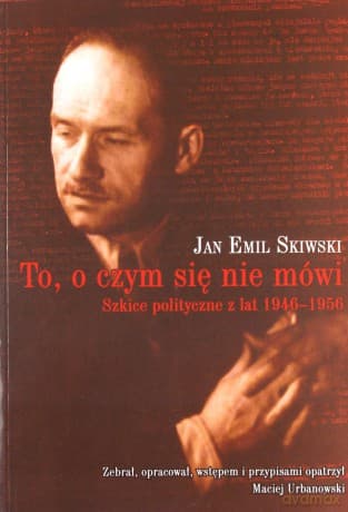 To O Czym Się Nie Mówi Szkice Polityczne z Lat 1946-1956 - Jan Emil Skiwski