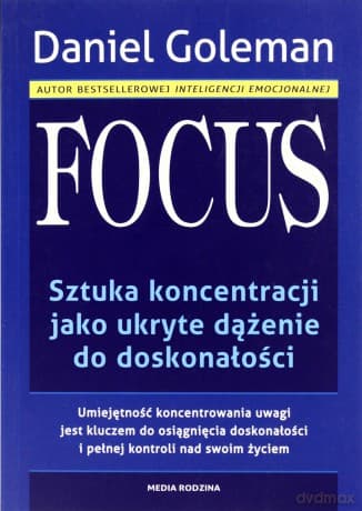 Focus Sztuka Koncentracji Jako Ukryte Dążenie Do Doskonałości - Daniel Goleman