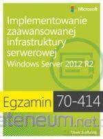 Egz. 70-414: Implementowanie zaawansowanej infrastruktury serwerowej Windows Server 2012 R2