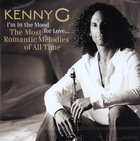 Kenny G: I'm In The Mood For Love ... The Most Romantic Melodies Of All Time