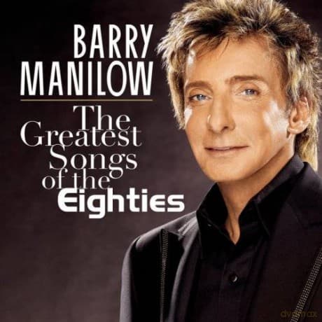 Barry Manilow: The Greatest Songs Of The Eighties