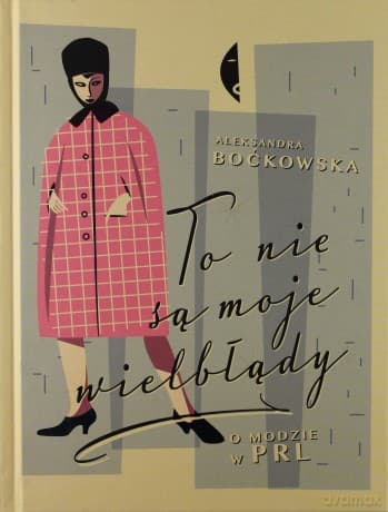 To Nie Są Moje Wielbłądy. O Modzie W PRL - Aleksandra Boćkowska