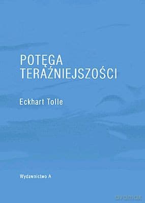 Potęga Teraźniejszości - Eckhart Tolle