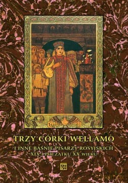 Trzy córki Wellamo i inne baśnie pisarzy rosyjskich XIX i początku XX wieku