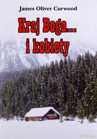 Kraj Boga I Kobiety - James Oliver Curwood