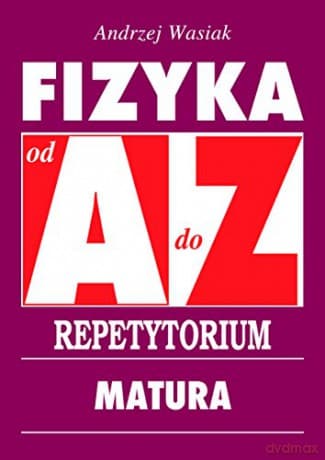 Repetytorium od A do Z. Fizyka - Matura