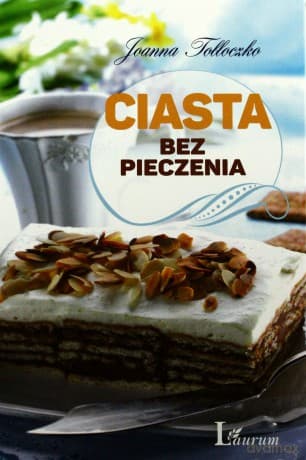 Ciasta bez pieczenia  - Joanna Tołłoczko