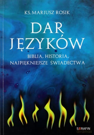 Dar języków. Biblia, historia, najpiękniejsze świadectwa - ks. Mariusz Rosik