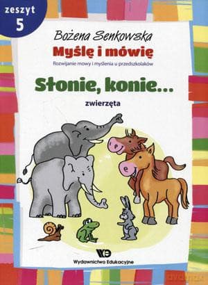 Myślę i mówię. Rozwijanie mowy i myślenia u przedszkolaków. Zeszyt 5. Słonie, konie. Zwierzęta