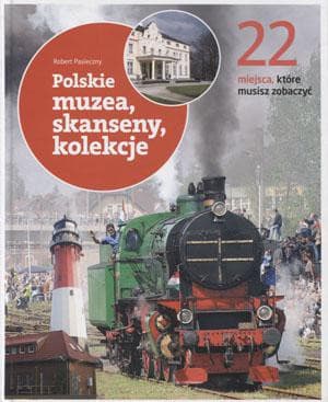 Polskie muzea, skanseny, kolekcje. 22 miejsca, które musisz zobaczyć