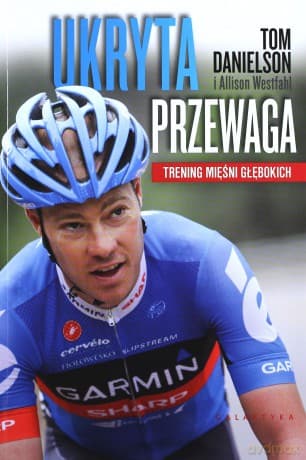 Ukryta Przewaga Trening Mięśni Głębokich - Tom Danielson, Allison Westfahl