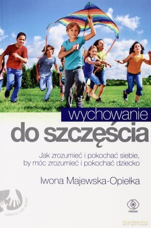 Wychowanie Do Szczęścia - Iwona Majewska-Opiełka
