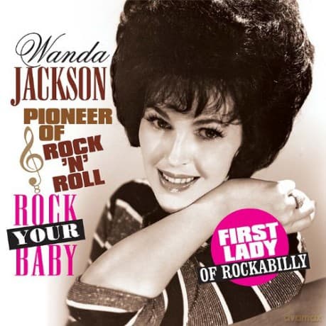 Jackson Wanda: Pioneer Of Rock N Roll - Rock Your Baby - First Lady Of Rockabilly