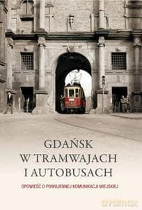 Gdańsk w tramwajach i autobusach. Opowieść o powojennej komunikacji miejskiej - Maciej Kosycarz (twarda)