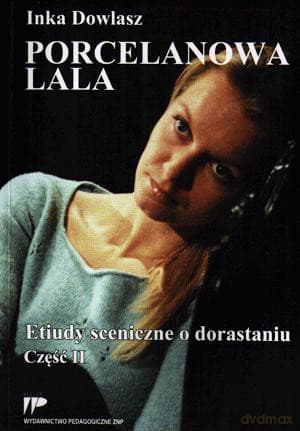 Porcelanowa lala. Etiudy sceniczne o dorastaniu cz. 2 - Inka Dowlasz