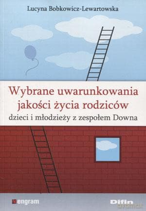 Wybrane uwarunkowania jakości życia rodziców, dzieci i młodzieży z zespołem Downa - Lucyna Bobkowicz-Lewartowska