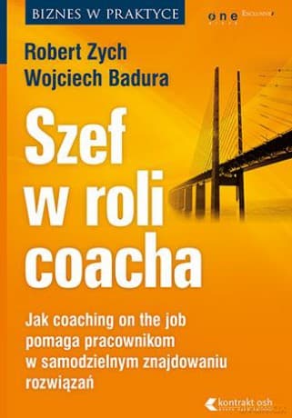 Szef w roli coacha. Jak coaching on the job pomaga pracownikom w samodzielnym znajdowaniu rozwiązań - Robert Zych, Wojciech Badura (twarda)