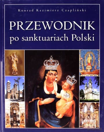Przewodnik po sanktuariach Polski - Konrad Kazimierz Czapliński (twarda)