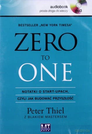 Zero to one. Notatki o start-upach, czyli jak budować przyszłość - Peter Thiel