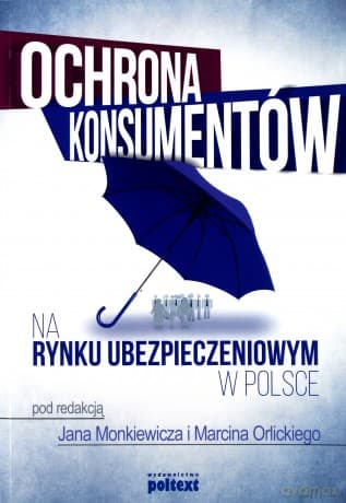 Ochrona konsumentów na rynku ubezpieczeniowym w Polsce - Jan Monkiewicz, Marcin Orlicki