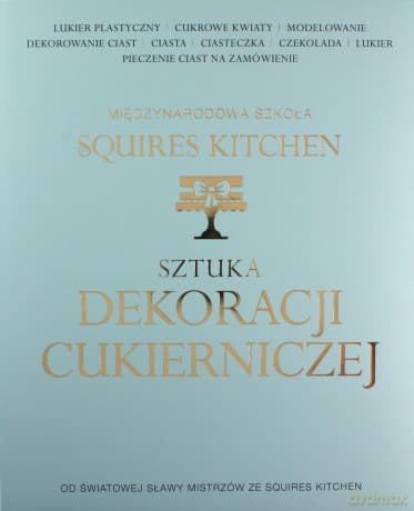 Sztuka dekoracji cukierniczej. Międzynarodowa szkoła Squires Kitchen (twarda)