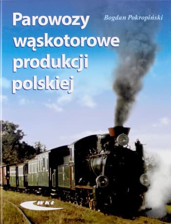 Parowozy wąskotorowe produkcji polskiej - Bogdan Pokropiński