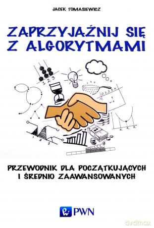 Zaprzyjaźnij się z algorytmami. Przewodnik dla początkujących i średniozaawansowanych - Jacek Tomasiewicz