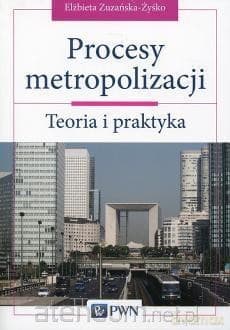 Procesy metropolizacji. Teoria i praktyka - Elżbieta Zuzańska- Żyśko