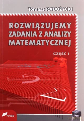 Rozwiązujemy zadania z analizy matematycznej 1 - Tomasz Radożycki