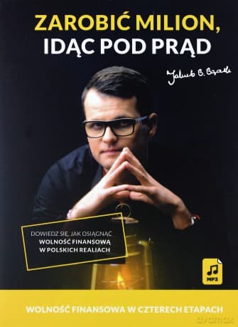 Zarobić milion idąc pod prąd. Wolność finansowa w czterech etapach - Jakub B. Bączek