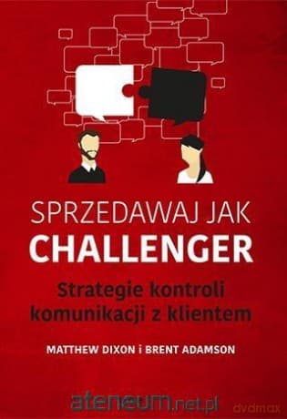 Sprzedawaj jak Challenger. Strategie kontroli - Matthew Dixon, Brent Adamson