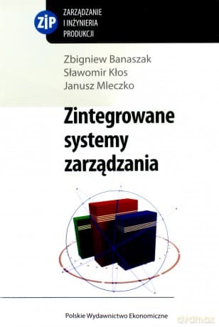 Zintegrowane systemy zarządzania - Zbigniew Banaszak , Sławomir Kłos, Janusz Mleczko