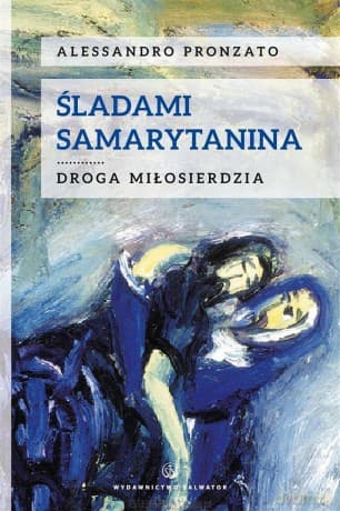 Śladami Samarytanina. Droga miłosierdzia - Alessandro Pronzato