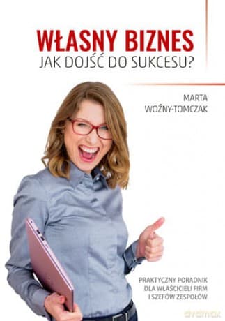 Własny biznes. Jak dojść do sukcesu? - Marta Woźniak-Tomczak