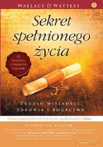 Sekret spełnionego życia - Wallace D. Wattles