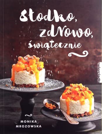Słodko, zdrowo, świątecznie - Monika Mrozowska