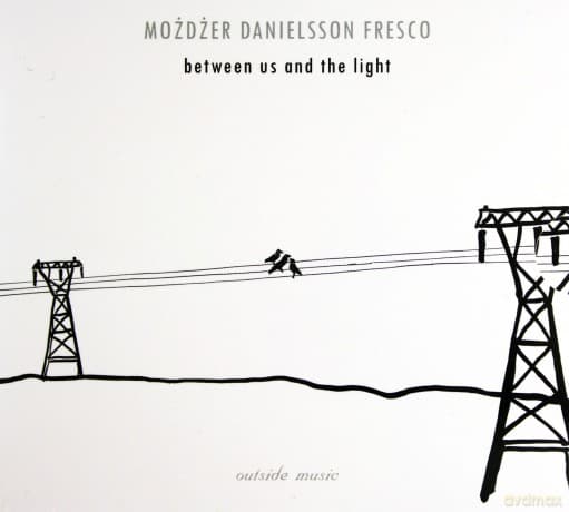 Leszek Możdżer/Lars Danielsson/Zohar Fresco: Between Us And The Light (digipack)