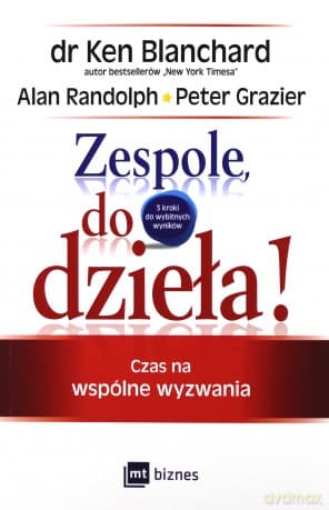 Zespole, do dzieła! Czas na wspólne wyzwania - Ken Blanchard, Alan Randolph, Peter Grazier
