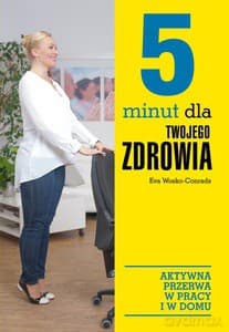 5 minut dla twojego zdrowia. Aktywna przerwa w pracy i w domu - Eva Wosko-Conrads