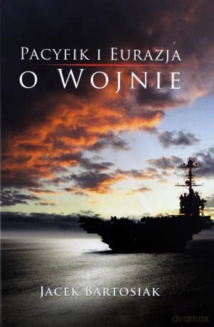Pacyfik i Eurazja. O wojnie - Jacek Bartosiak