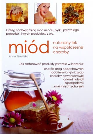 Miód. Naturalny lek na wspólczesne choroby - Anna Kłosińska