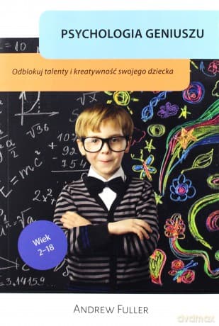 Psychologia geniuszu. Odblokuj wrodzone talenty i kreatywność swojego dziecka - Andrew Fuller
