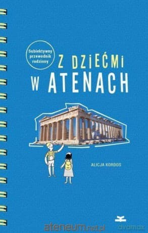Z dziećmi w Atenach. Subiektywny przewodnik rodzinny - Alicja Kordos