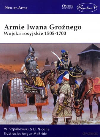 Armie Iwana Groźnego. Wojsko rosyjskie 1505-1700 - Wiaczesław Szpakowski, David Nicolle