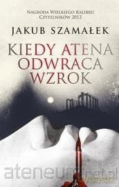 Kiedy Atena odwraca wzrok - Jakub Szamałek