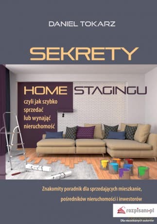 Sekrety home stagingu czyli jak szybko sprzedać lub wynająć nieruchomość - Daniel Tokarz