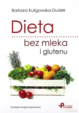 Dieta bez mleka i glutenu. Wydanie drugie poprawione - Barbara Kuligowska-Dudek