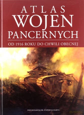 Atlas wojen pancernych od 1916 roku do chwili obecnej - Stephen Hart